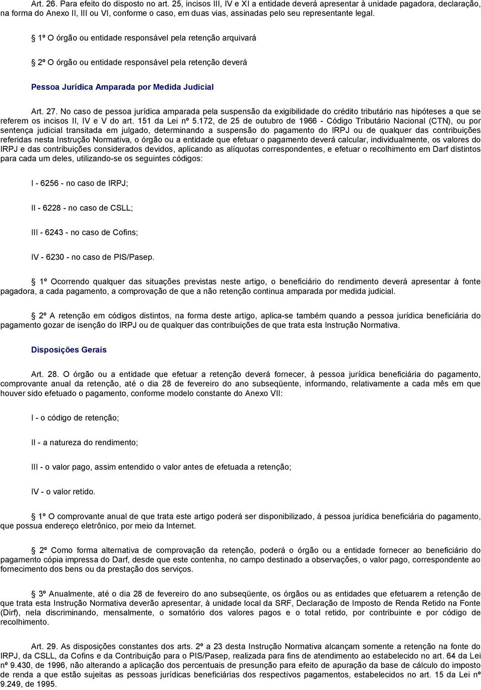 1º O órgão ou entidade responsável pela retenção arquivará 2º O órgão ou entidade responsável pela retenção deverá Pessoa Jurídica Amparada por Medida Judicial Art. 27.