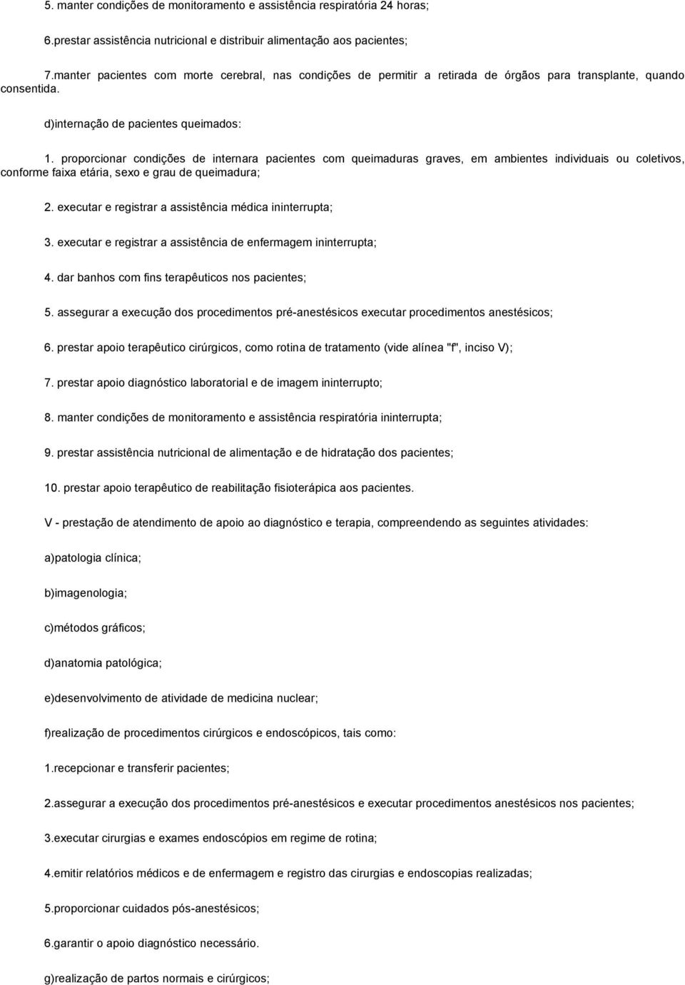 proporcionar condições de internara pacientes com queimaduras graves, em ambientes individuais ou coletivos, conforme faixa etária, sexo e grau de queimadura; 2.