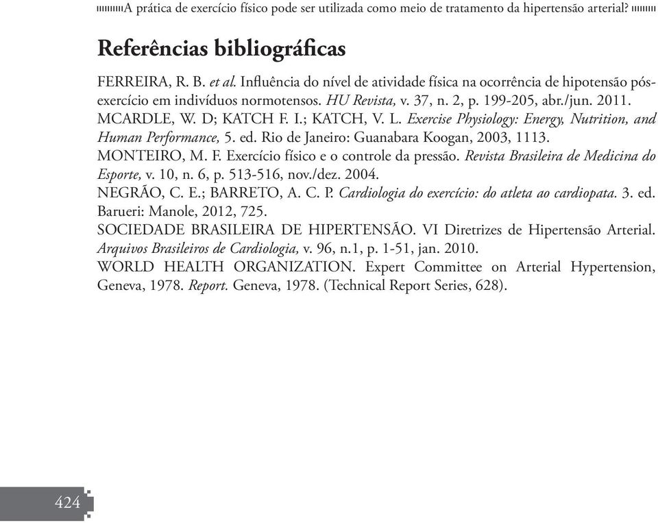 L. Exercise Physiology: Energy, Nutrition, and Human Performance, 5. ed. Rio de Janeiro: Guanabara Koogan, 2003, 1113. MONTEIRO, M. F. Exercício físico e o controle da pressão.
