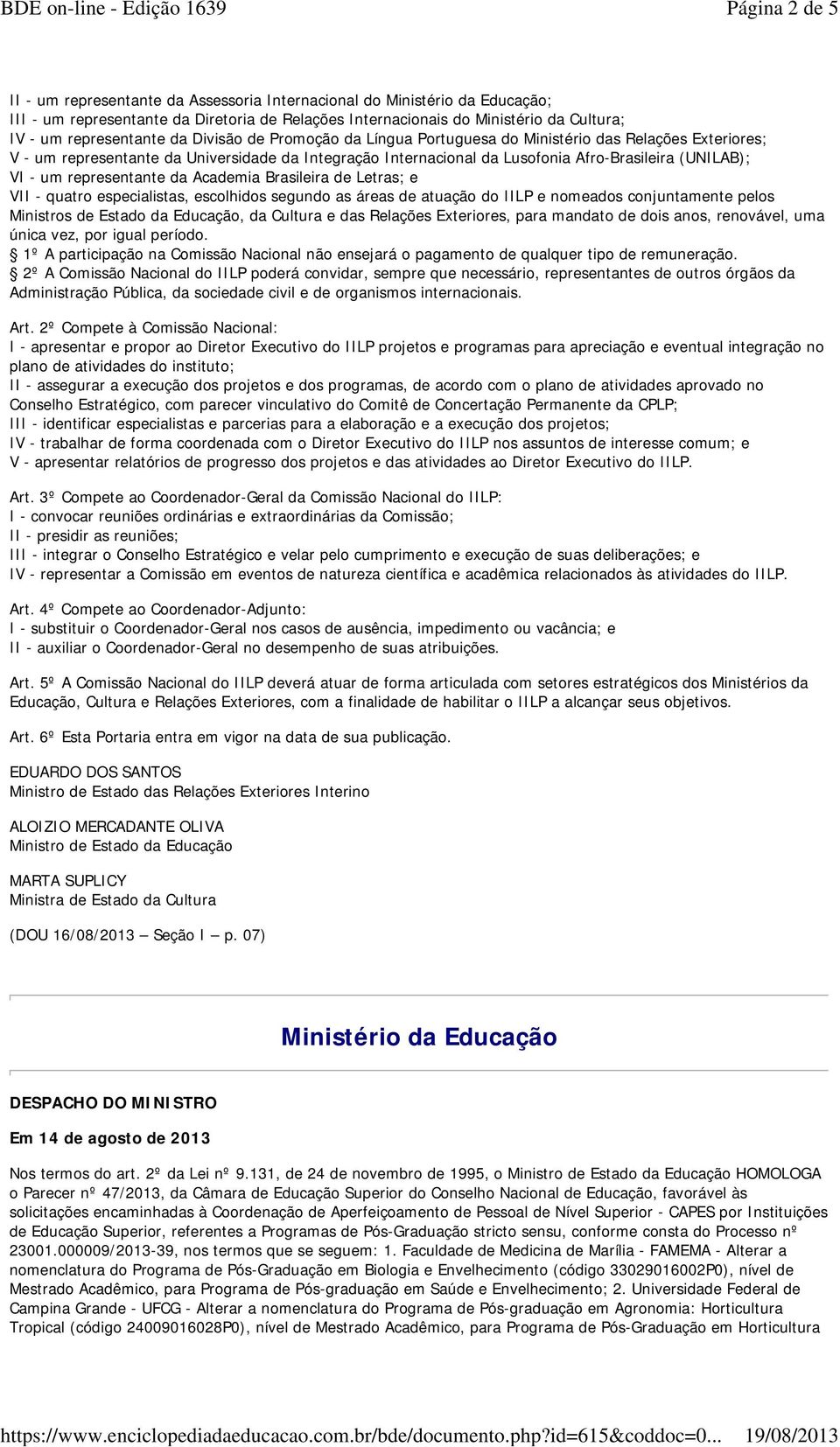 (UNILAB); VI - um representante da Academia Brasileira de Letras; e VII - quatro especialistas, escolhidos segundo as áreas de atuação do IILP e nomeados conjuntamente pelos Ministros de Estado da