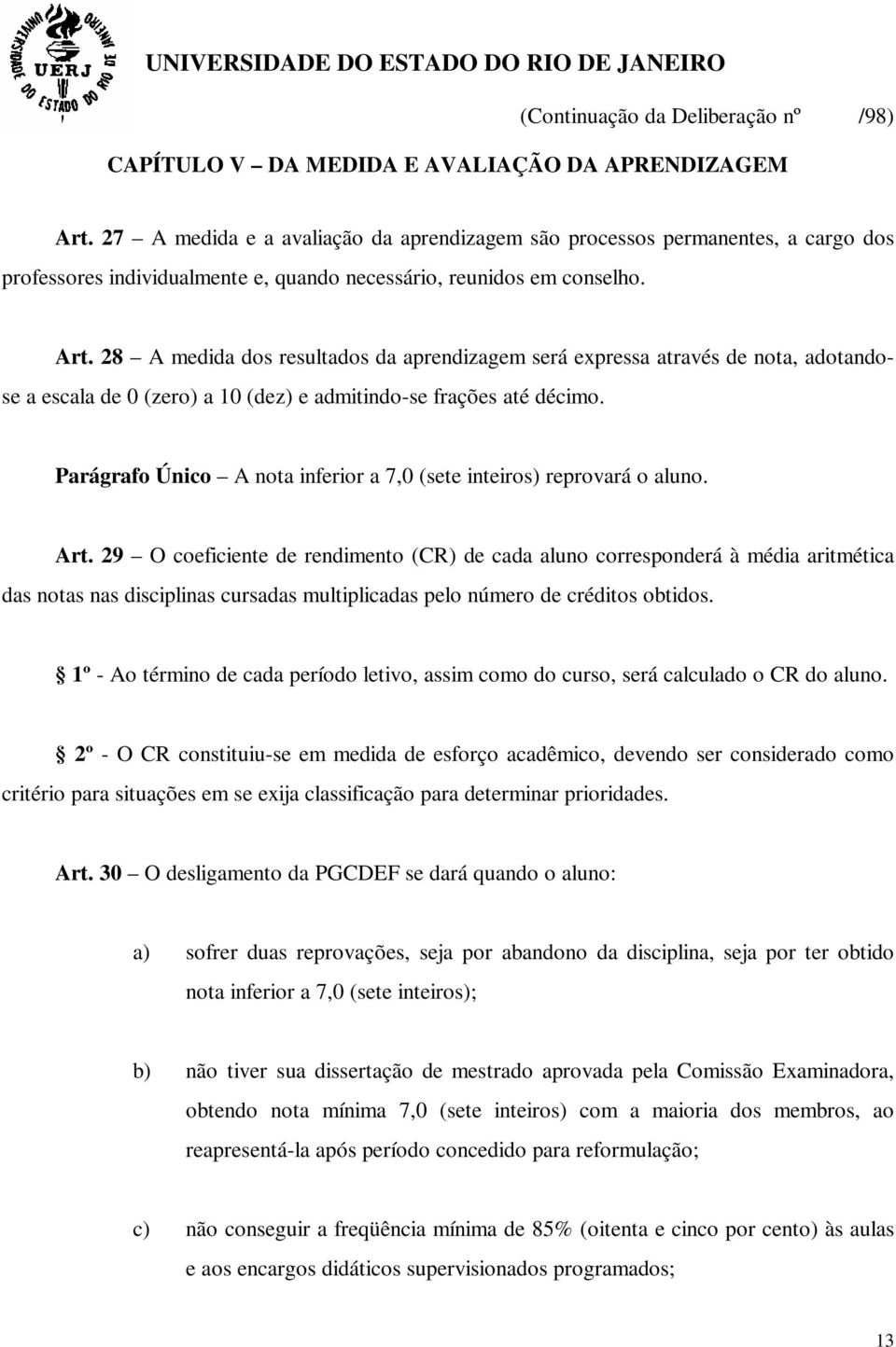 28 A medida dos resultados da aprendizagem será expressa através de nota, adotandose a escala de 0 (zero) a 10 (dez) e admitindo-se frações até décimo.