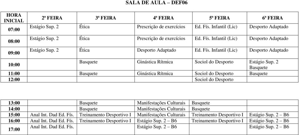 2 Basquete Basquete Ginástica Rítmica Sociol do Desporto Basquete 12:00 Sociol do Desporto Basquete Manifestações Culturais Basquete Basquete Manifestações Culturais Basquete Anal Int. Dad Ed. Fís.