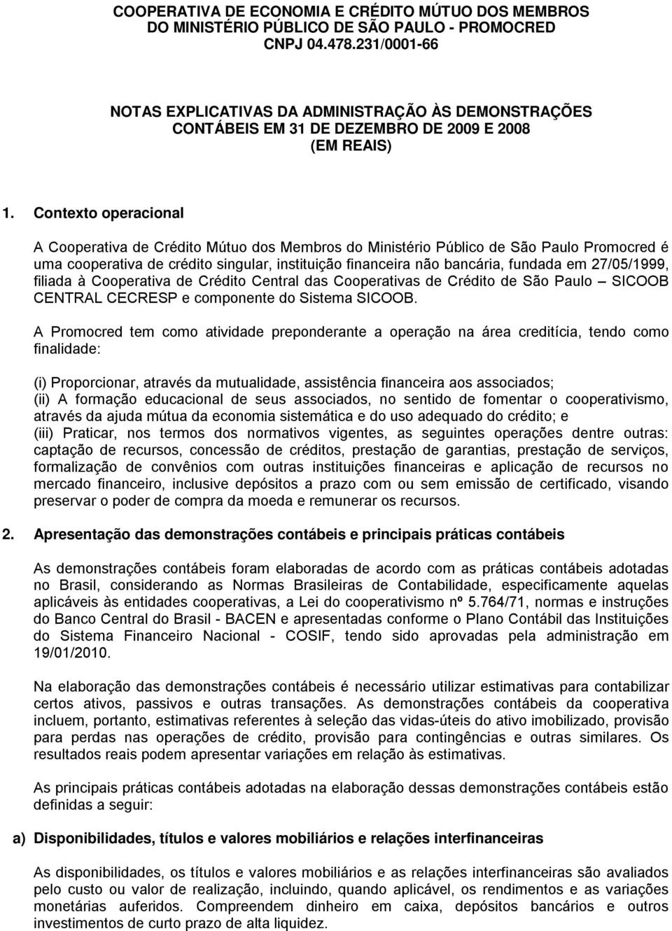 Contexto operacional A Cooperativa de Crédito Mútuo dos Membros do Ministério Público de São Paulo Promocred é uma cooperativa de crédito singular, instituição financeira não bancária, fundada em