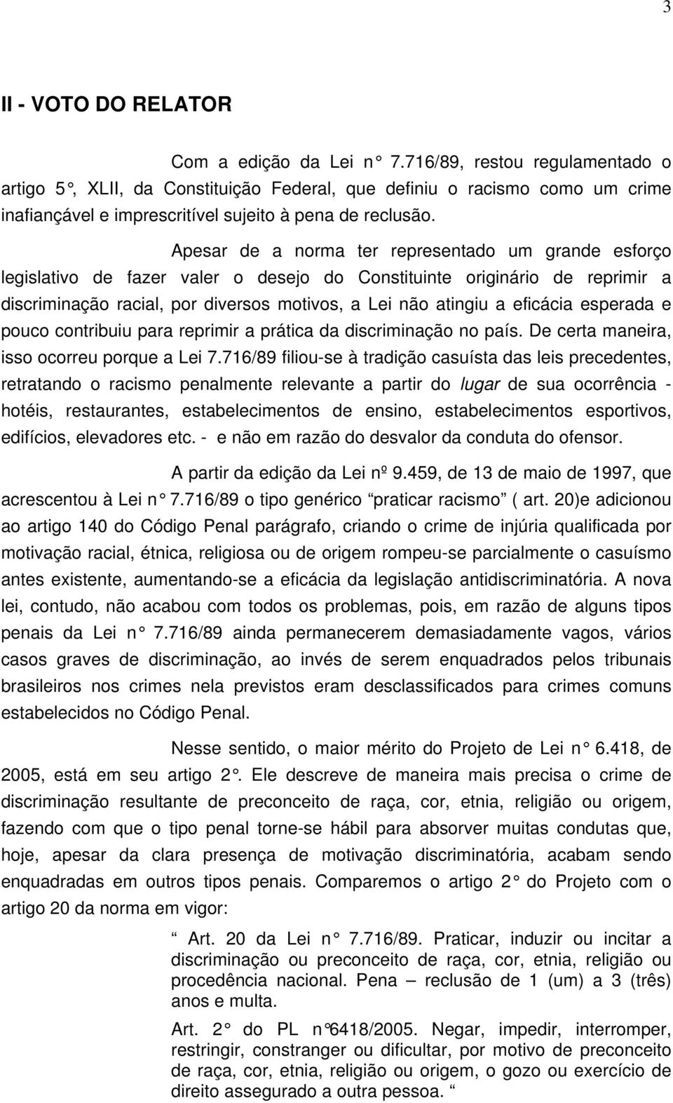 Apesar de a norma ter representado um grande esforço legislativo de fazer valer o desejo do Constituinte originário de reprimir a discriminação racial, por diversos motivos, a Lei não atingiu a