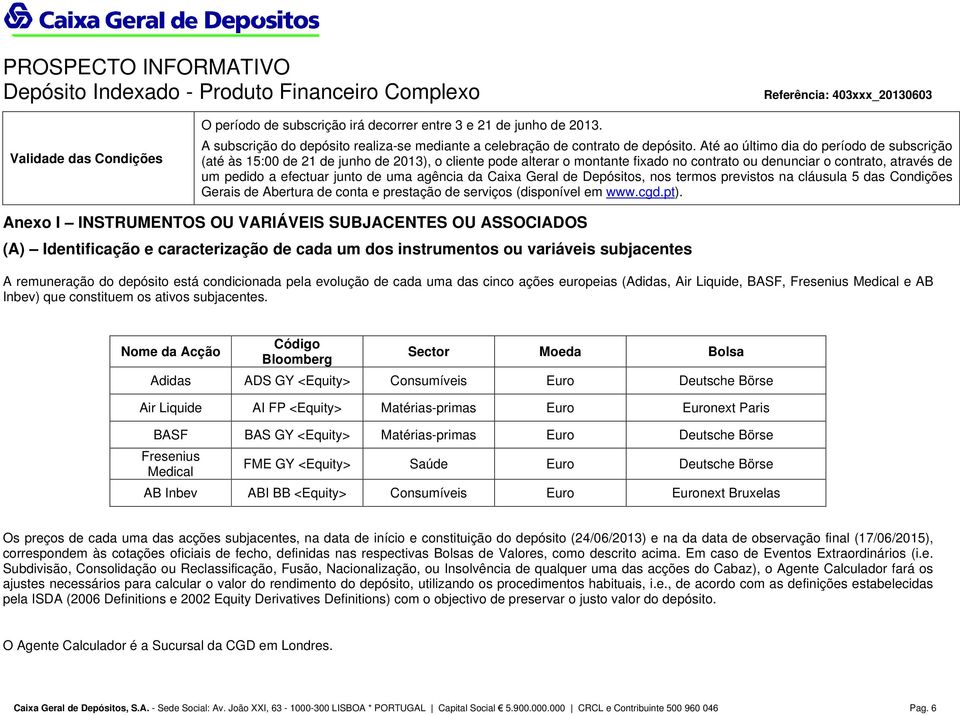 de uma agência da Caixa Geral de Depósitos, nos termos previstos na cláusula 5 das Condições Gerais de Abertura de conta e prestação de serviços (disponível em www.cgd.pt).