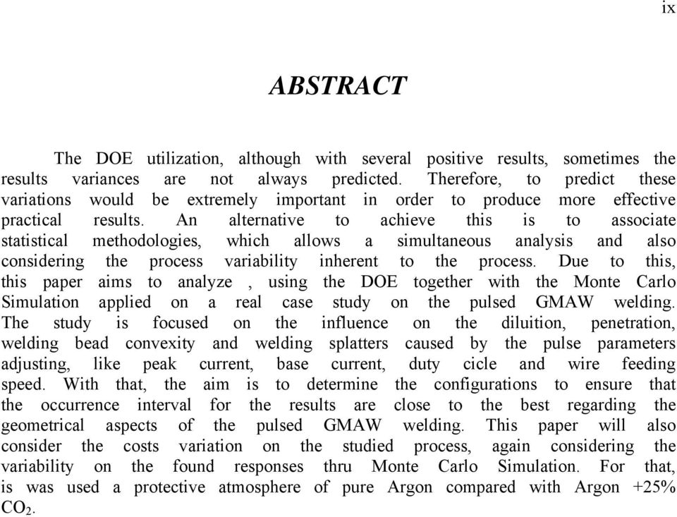 An alternative to achieve this is to associate statistical methodologies, which allows a simultaneous analysis and also considering the process variability inherent to the process.