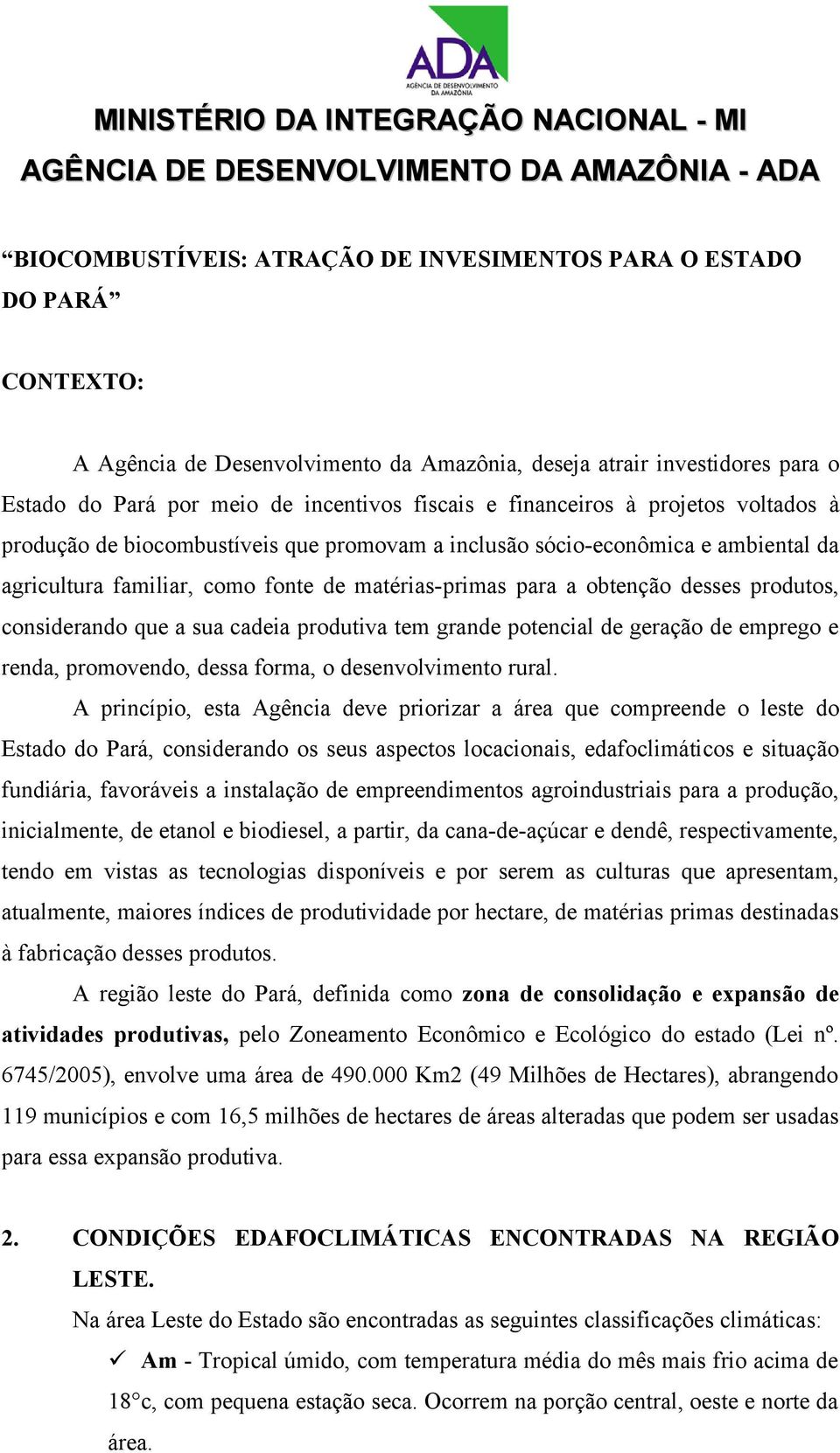 agricultura familiar, como fonte de matérias-primas para a obtenção desses produtos, considerando que a sua cadeia produtiva tem grande potencial de geração de emprego e renda, promovendo, dessa