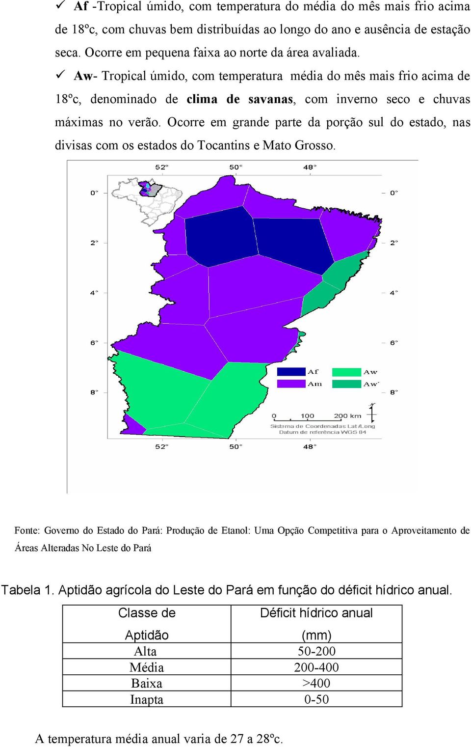 Ocorre em grande parte da porção sul do estado, nas divisas com os estados do Tocantins e Mato Grosso.