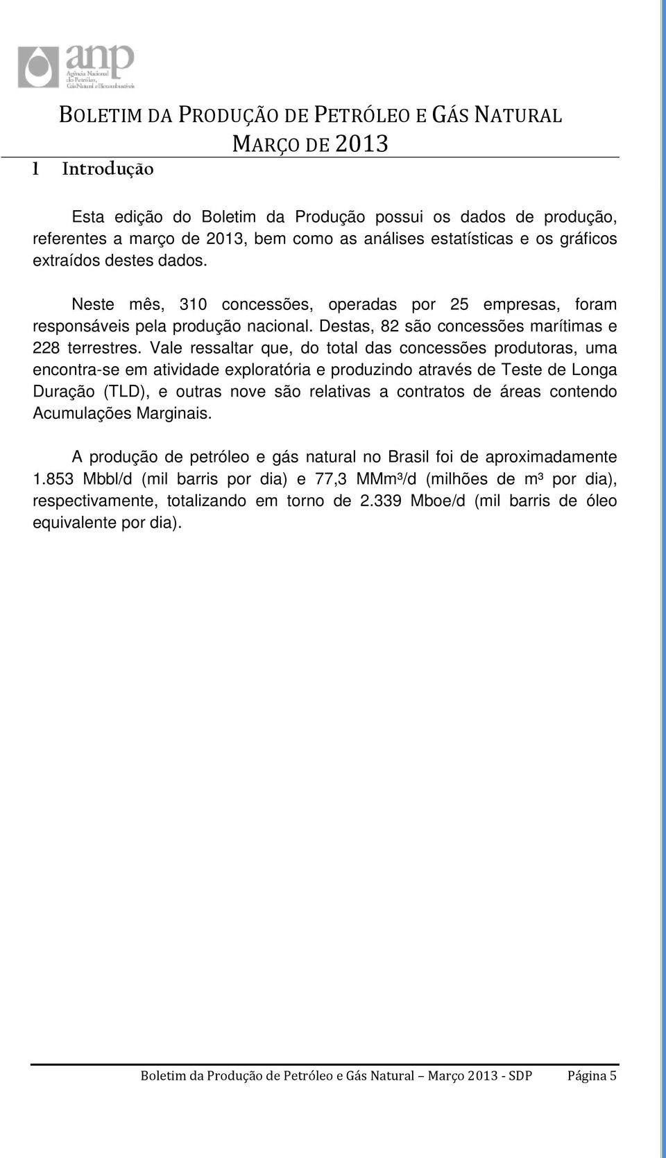 Vale ressaltar que, do total das concessões produtoras, uma encontra-se em atividade exploratória e produzindo através de Teste de Longa Duração (TLD), e outras nove são relativas a contratos de