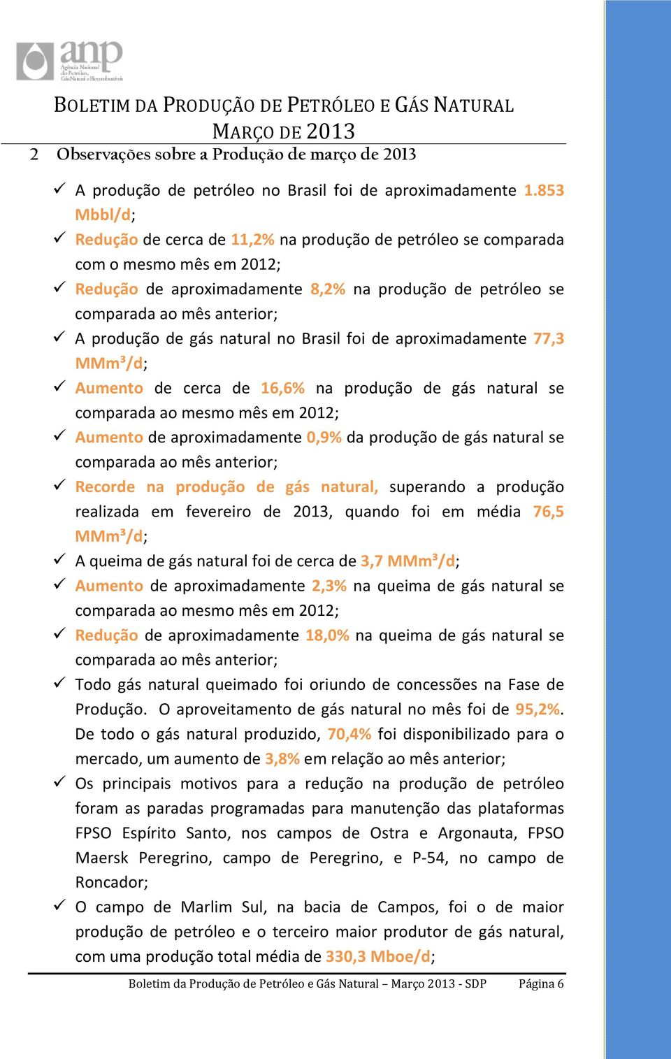 gás natural no Brasil foi de aproximadamente 77,3 MMm³/d; Aumento de cerca de 16,6% na produção de gás natural se comparada ao mesmo mês em 2012; Aumento de aproximadamente 0,9% da produção de gás