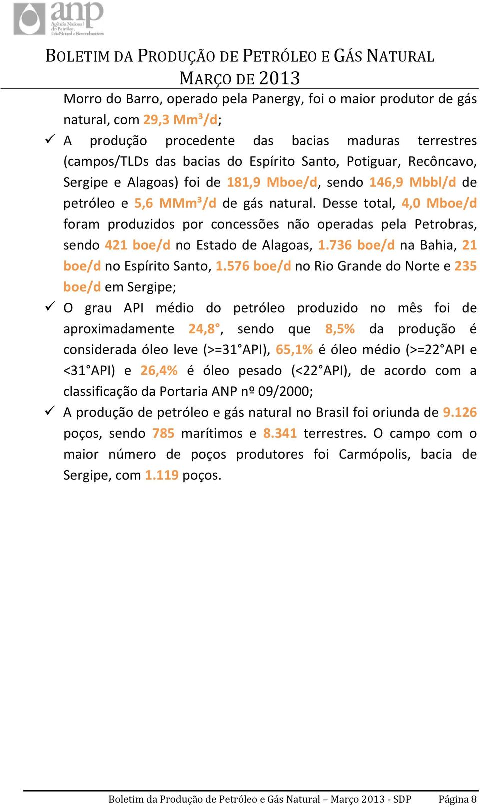 Desse total, 4,0 Mboe/d foram produzidos por concessões não operadas pela Petrobras, sendo 421 boe/d no Estado de Alagoas, 1.736 boe/d na Bahia, 21 boe/d no Espírito Santo, 1.