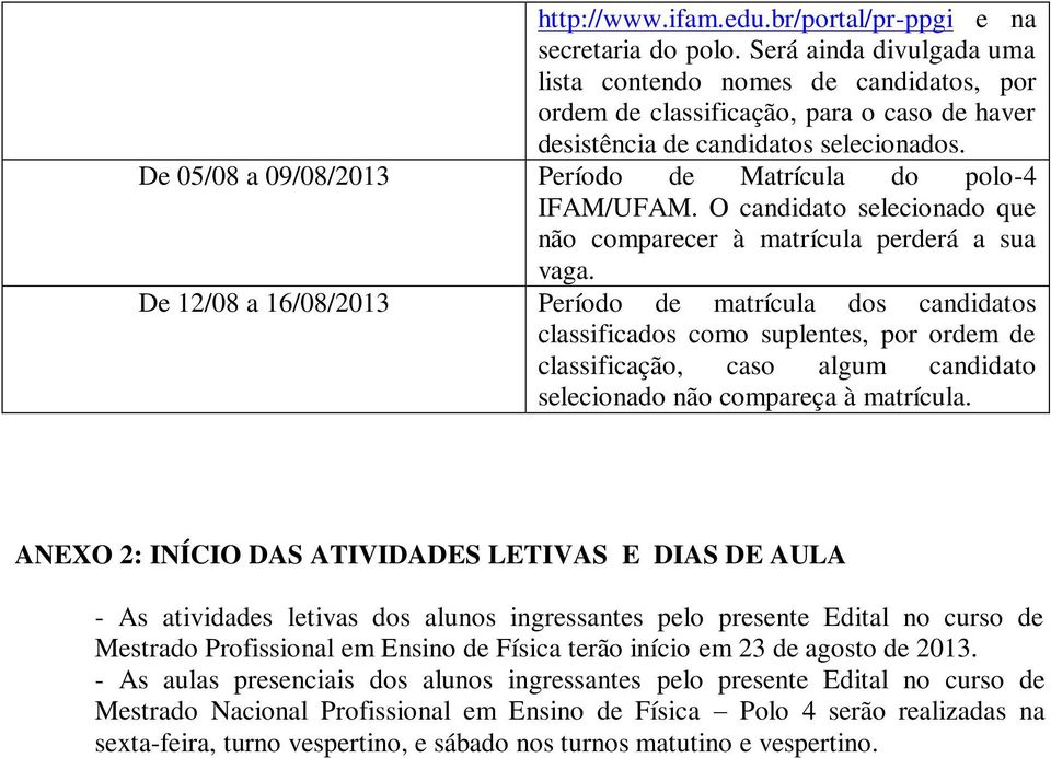 De 05/08 a 09/08/2013 Período de Matrícula do polo-4 IFAM/UFAM. O candidato selecionado que não comparecer à matrícula perderá a sua vaga.