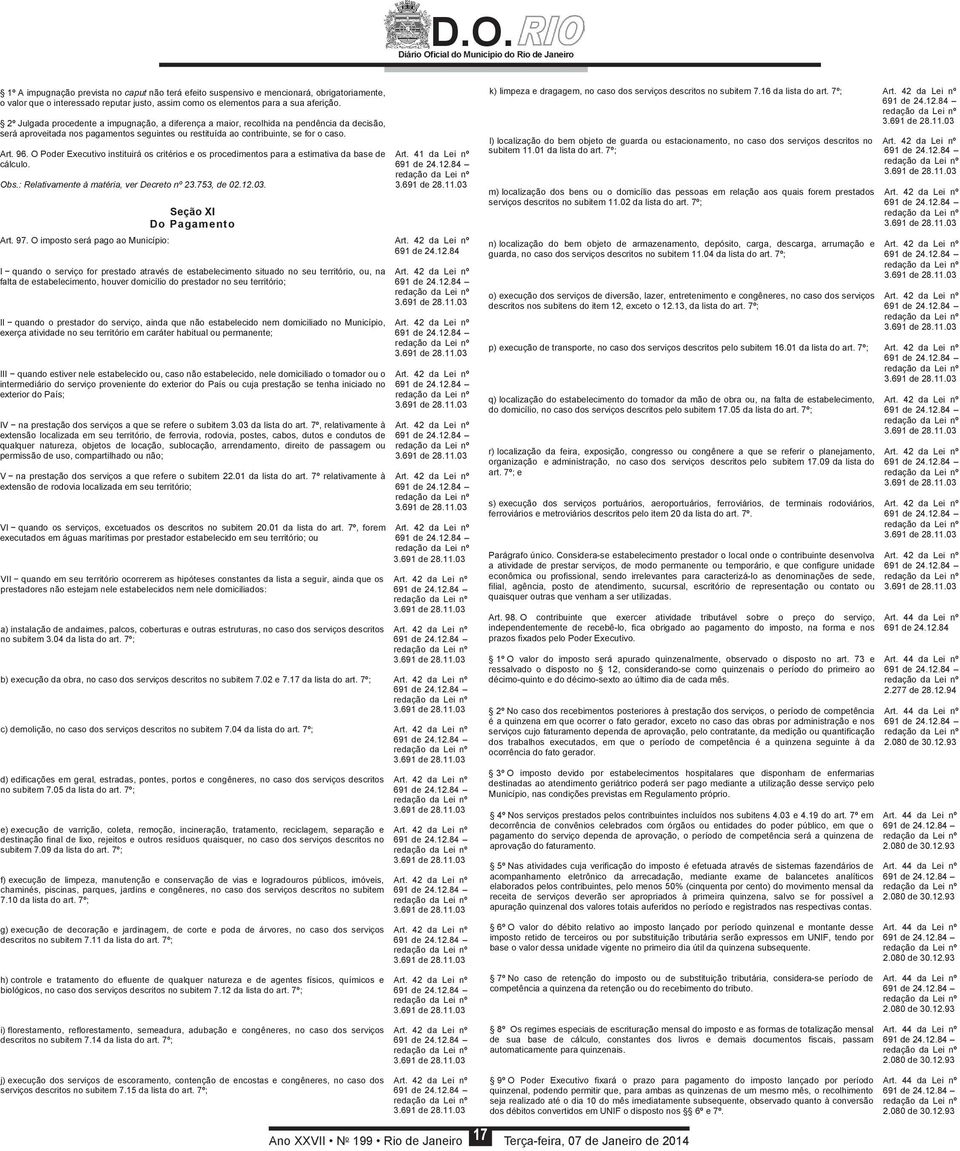 O Poder Executivo instituirá os critérios e os procedimentos para a estimativa da base de cálculo. Obs.: Relativamente à matéria, ver Decreto nº 23.753, de 02.12.03. Seção XI Do Pagamento Art.