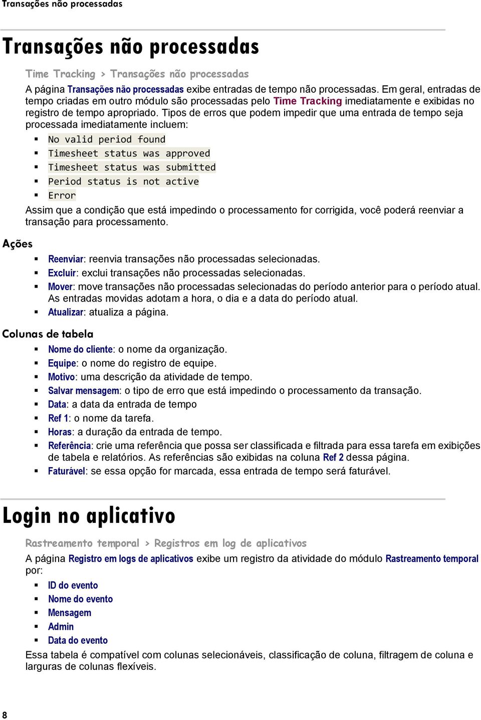 Tipos de erros que podem impedir que uma entrada de tempo seja processada imediatamente incluem: No valid period found Timesheet status was approved Timesheet status was submitted Period status is