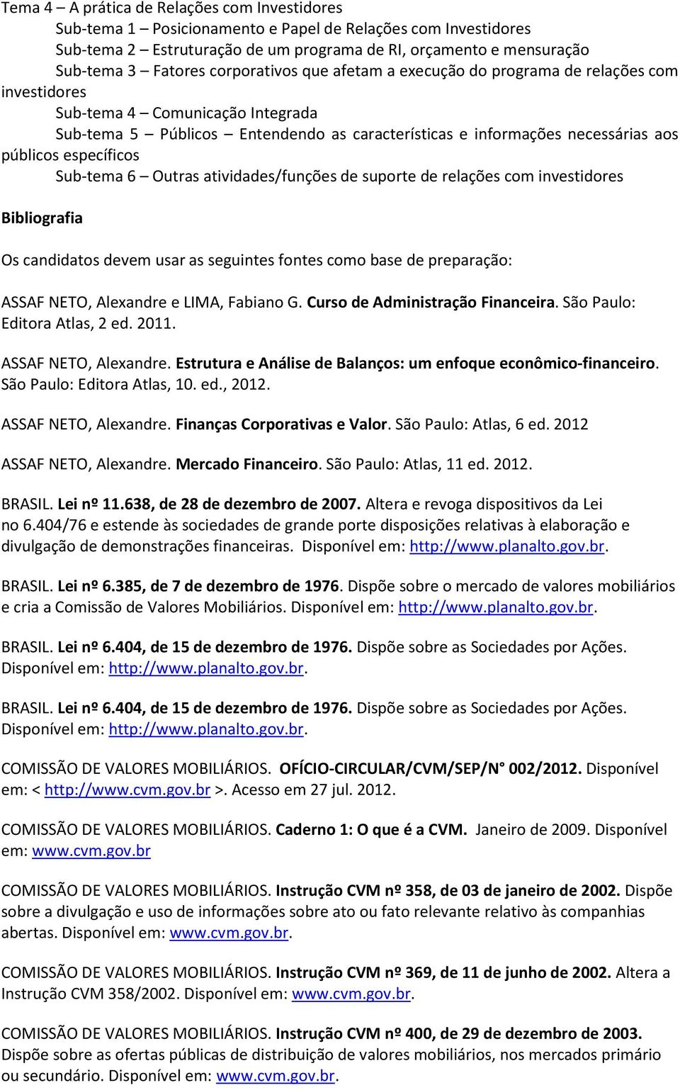 específicos Sub-tema 6 Outras atividades/funções de suporte de relações com investidores Bibliografia Os candidatos devem usar as seguintes fontes como base de preparação: ASSAF NETO, Alexandre e