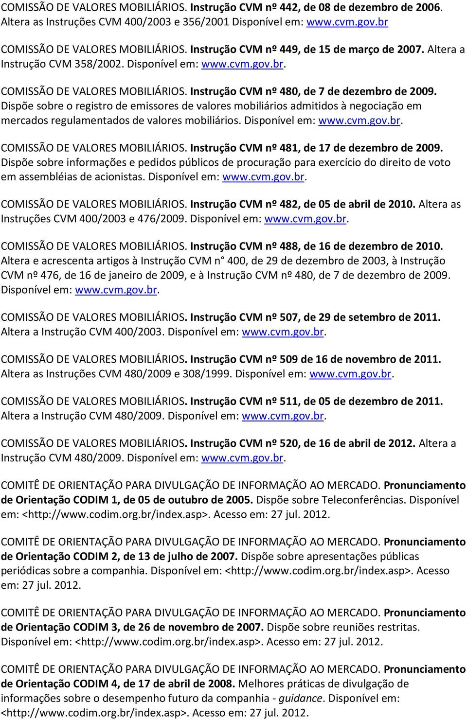 Dispõe sobre o registro de emissores de valores mobiliários admitidos à negociação em mercados regulamentados de valores mobiliários. Disponível em: www.cvm.gov.br. COMISSÃO DE VALORES MOBILIÁRIOS.