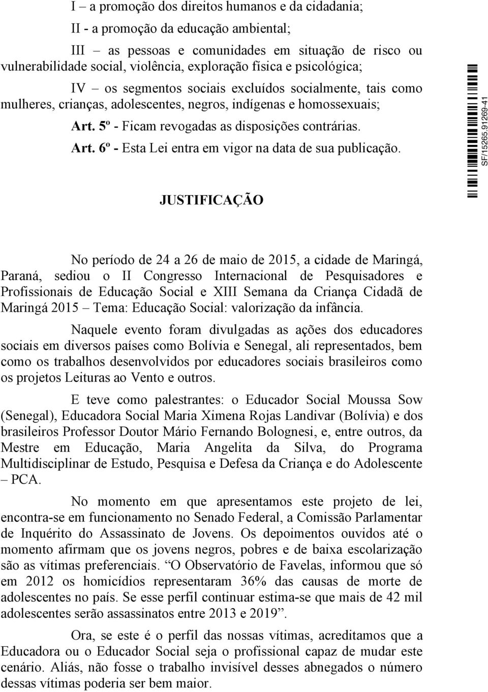 JUSTIFICAÇÃO No período de 24 a 26 de maio de 2015, a cidade de Maringá, Paraná, sediou o II Congresso Internacional de Pesquisadores e Profissionais de Educação Social e XIII Semana da Criança