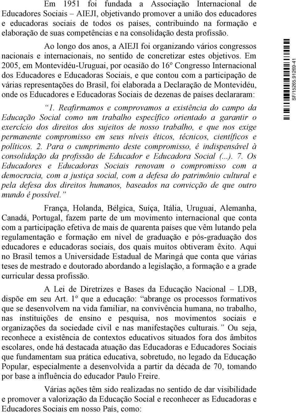 Em 2005, em Montevidéu-Uruguai, por ocasião do 16º Congresso Internacional dos Educadores e Educadoras Sociais, e que contou com a participação de várias representações do Brasil, foi elaborada a