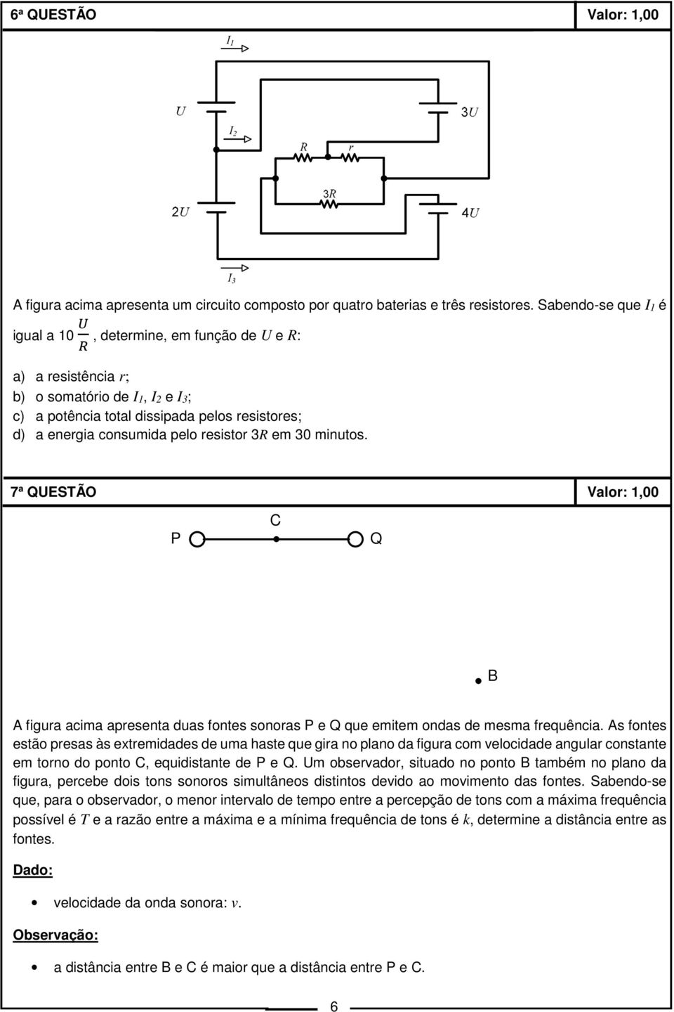 3R em 30 minutos. 7 a QUESTÃO Valor: 1,00 P C Q B A figura acima apresenta duas fontes sonoras P e Q que emitem ondas de mesma frequência.