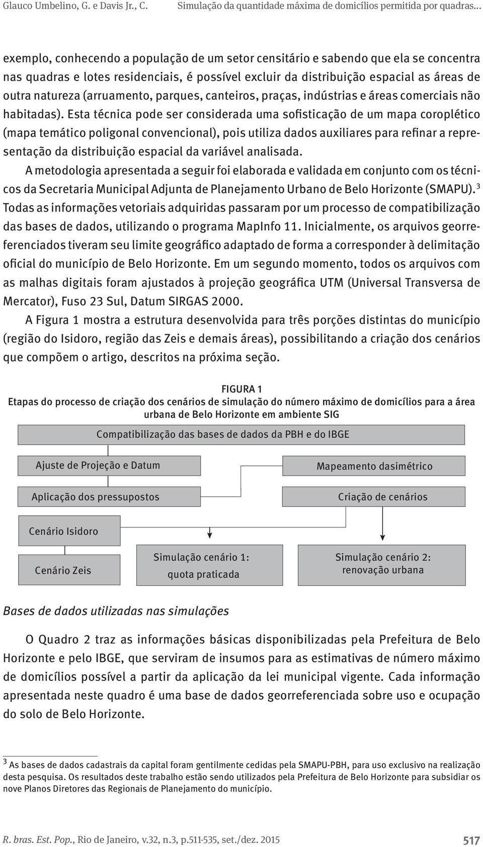 Esta técnica pode ser considerada uma sofisticação de um mapa coroplético (mapa temático poligonal convencional), pois utiliza dados auxiliares para refinar a representação da distribuição espacial