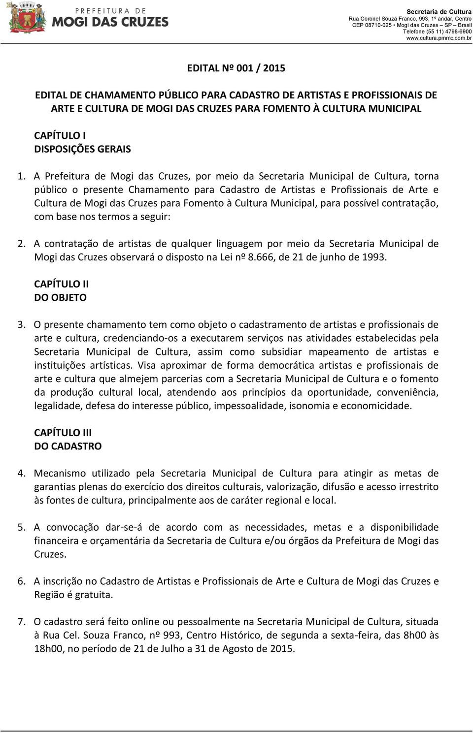 Fomento à Cultura Municipal, para possível contratação, com base nos termos a seguir: 2.