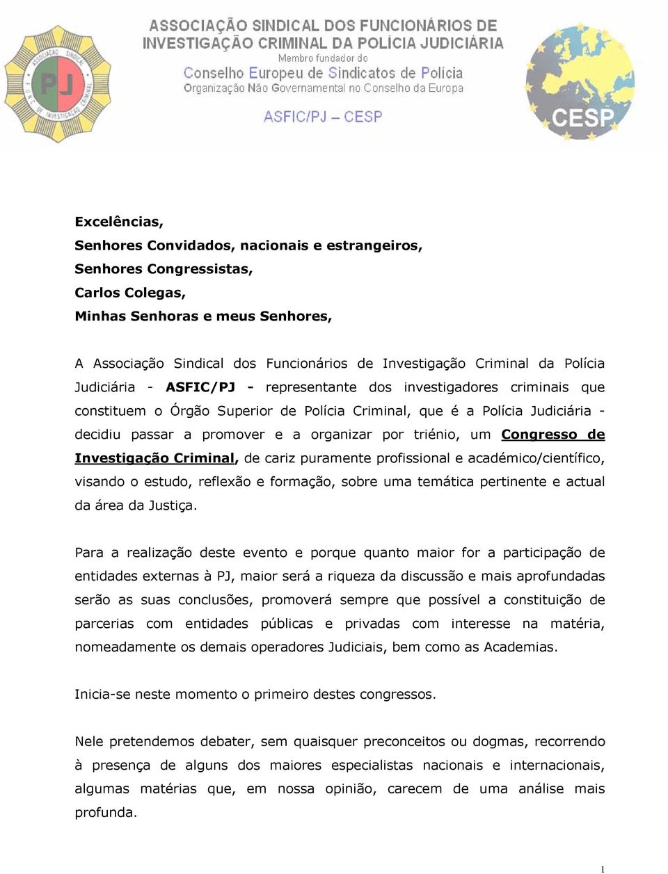 por triénio, um Congresso de Investigação Criminal, de cariz puramente profissional e académico/científico, visando o estudo, reflexão e formação, sobre uma temática pertinente e actual da área da