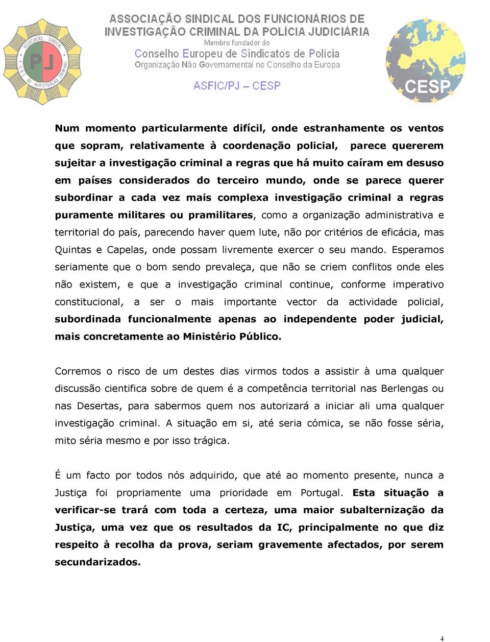 administrativa e territorial do país, parecendo haver quem lute, não por critérios de eficácia, mas Quintas e Capelas, onde possam livremente exercer o seu mando.