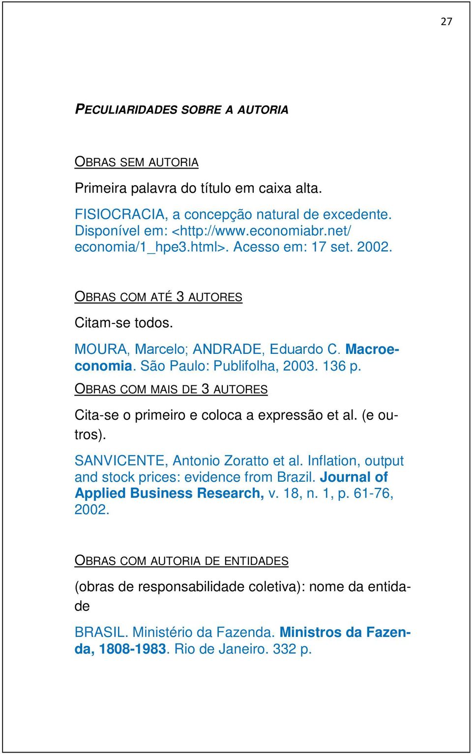 OBRAS COM MAIS DE 3 AUTORES Cita-se o primeiro e coloca a expressão et al. (e outros). SANVICENTE, Antonio Zoratto et al. Inflation, output and stock prices: evidence from Brazil.