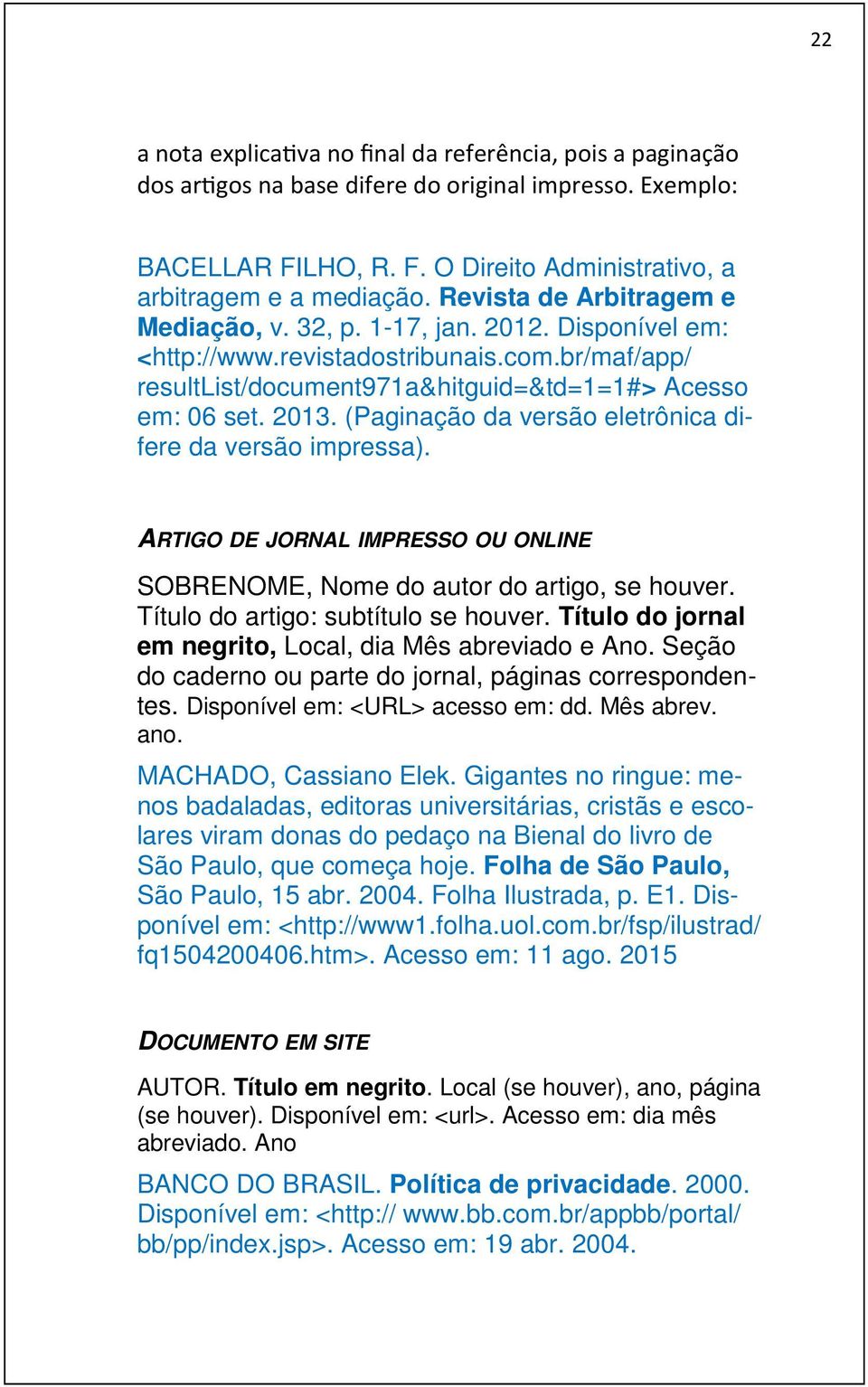 (Paginação da versão eletrônica difere da versão impressa). ARTIGO DE JORNAL IMPRESSO OU ONLINE SOBRENOME, Nome do autor do artigo, se houver. Título do artigo: subtítulo se houver.