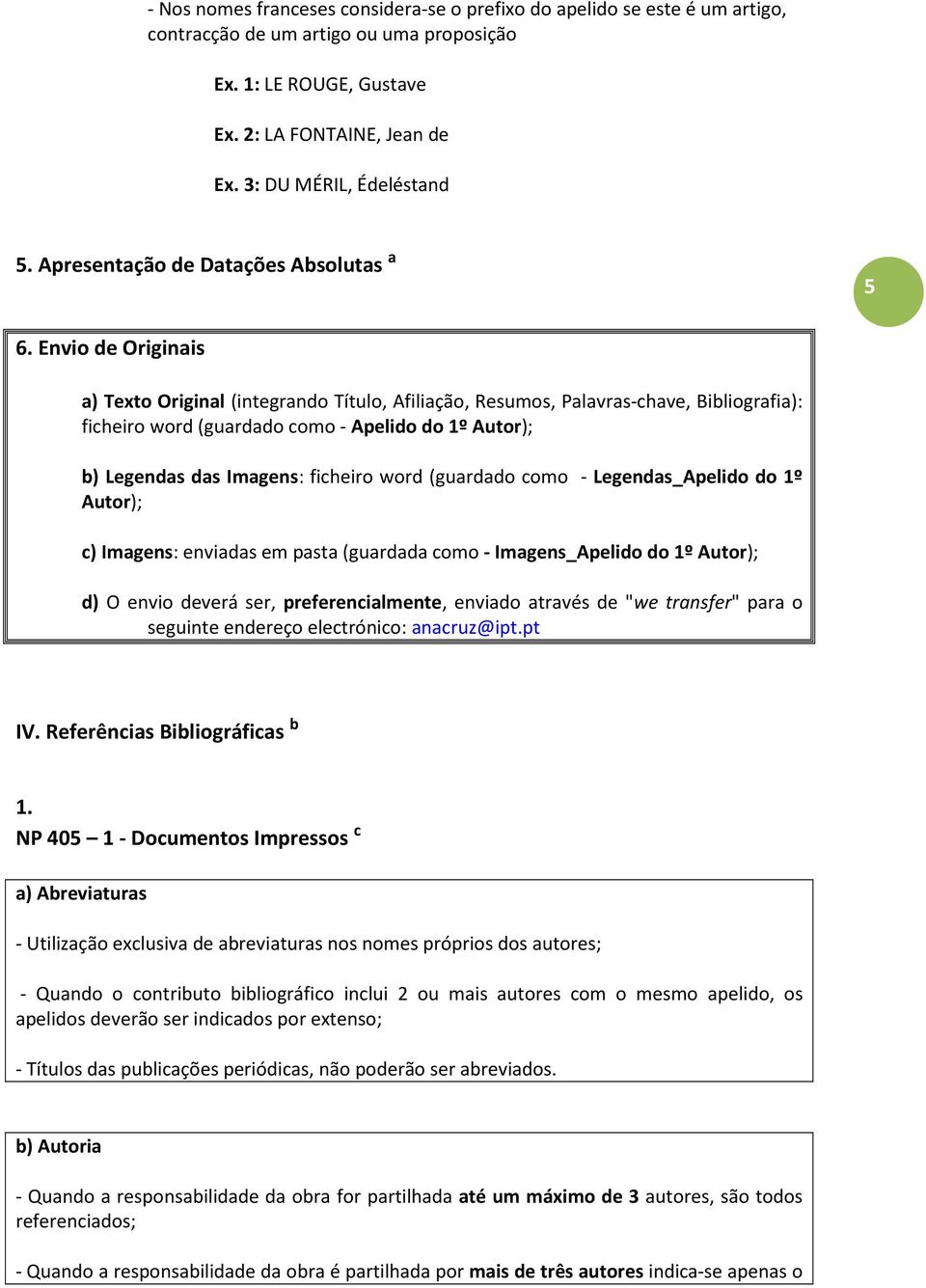 Envio de Originais a) Texto Original (integrando Título, Afiliação, Resumos, Palavras-chave, Bibliografia): ficheiro word (guardado como - Apelido do 1º Autor); b) Legendas das Imagens: ficheiro word