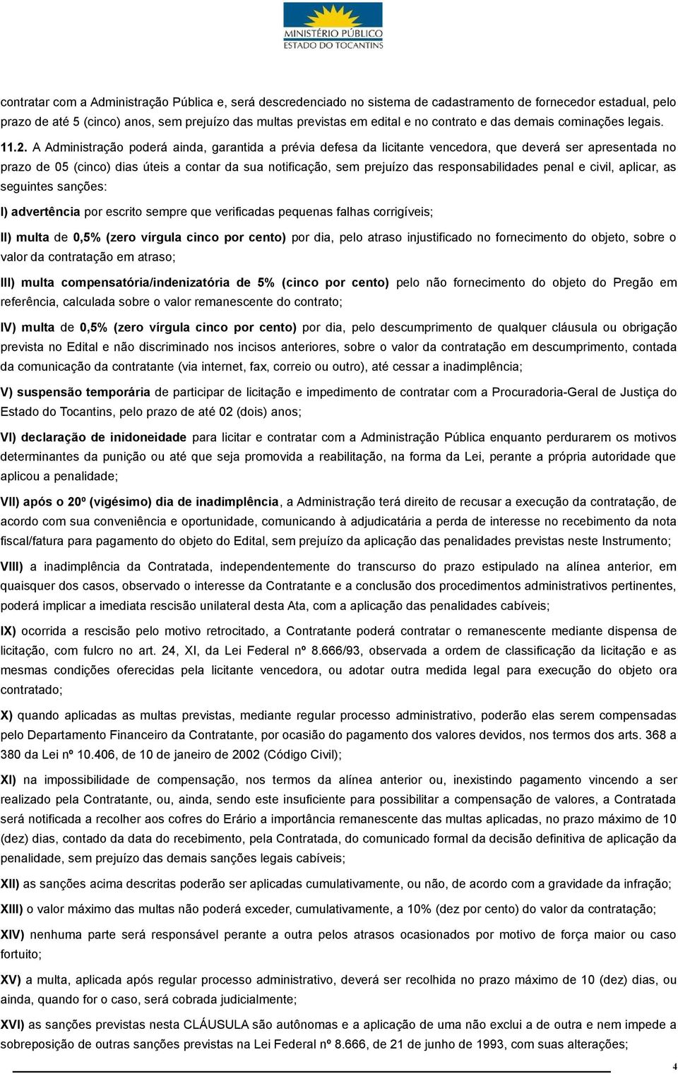 A Administração poderá ainda, garantida a prévia defesa da licitante vencedora, que deverá ser apresentada no prazo de 05 (cinco) dias úteis a contar da sua notificação, sem prejuízo das