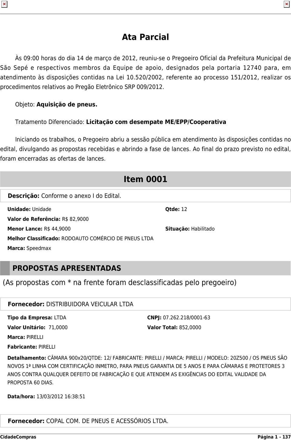 Tratamento Diferenciado: Licitação com desempate ME/EPP/Cooperativa Iniciando os trabalhos, o Pregoeiro abriu a sessão pública em atendimento às disposições contidas no edital, divulgando as