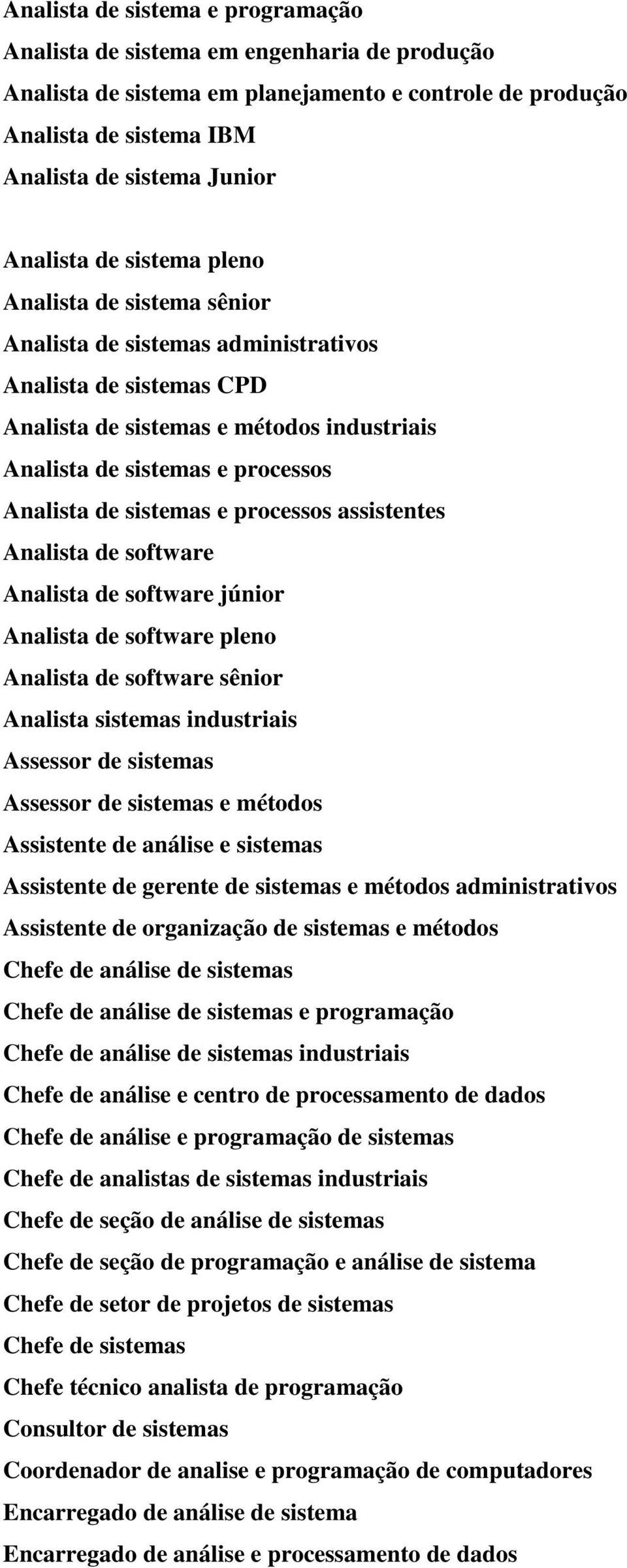 sistemas e processos assistentes Analista de software Analista de software júnior Analista de software pleno Analista de software sênior Analista sistemas industriais Assessor de sistemas Assessor de