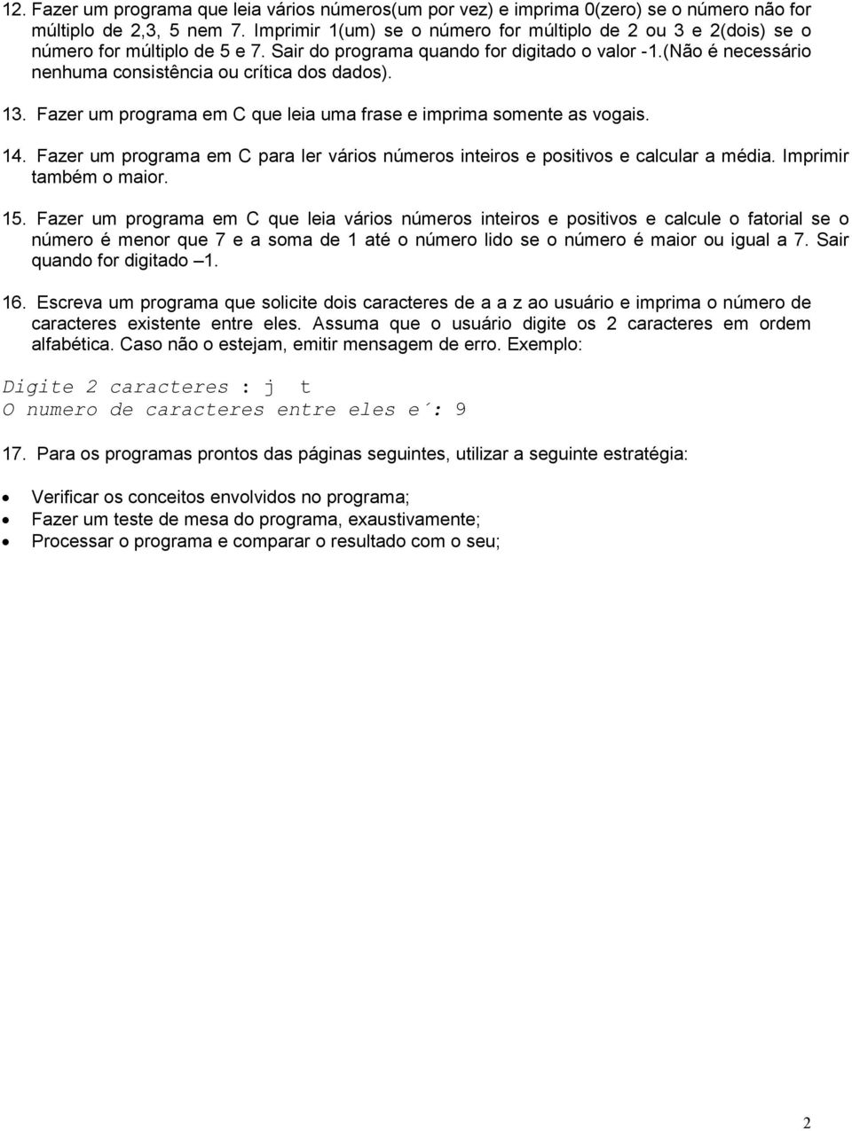 (Não é necessário nenhuma consistência ou crítica dos dados). 13. Fazer um programa em C que leia uma frase e imprima somente as vogais. 14.