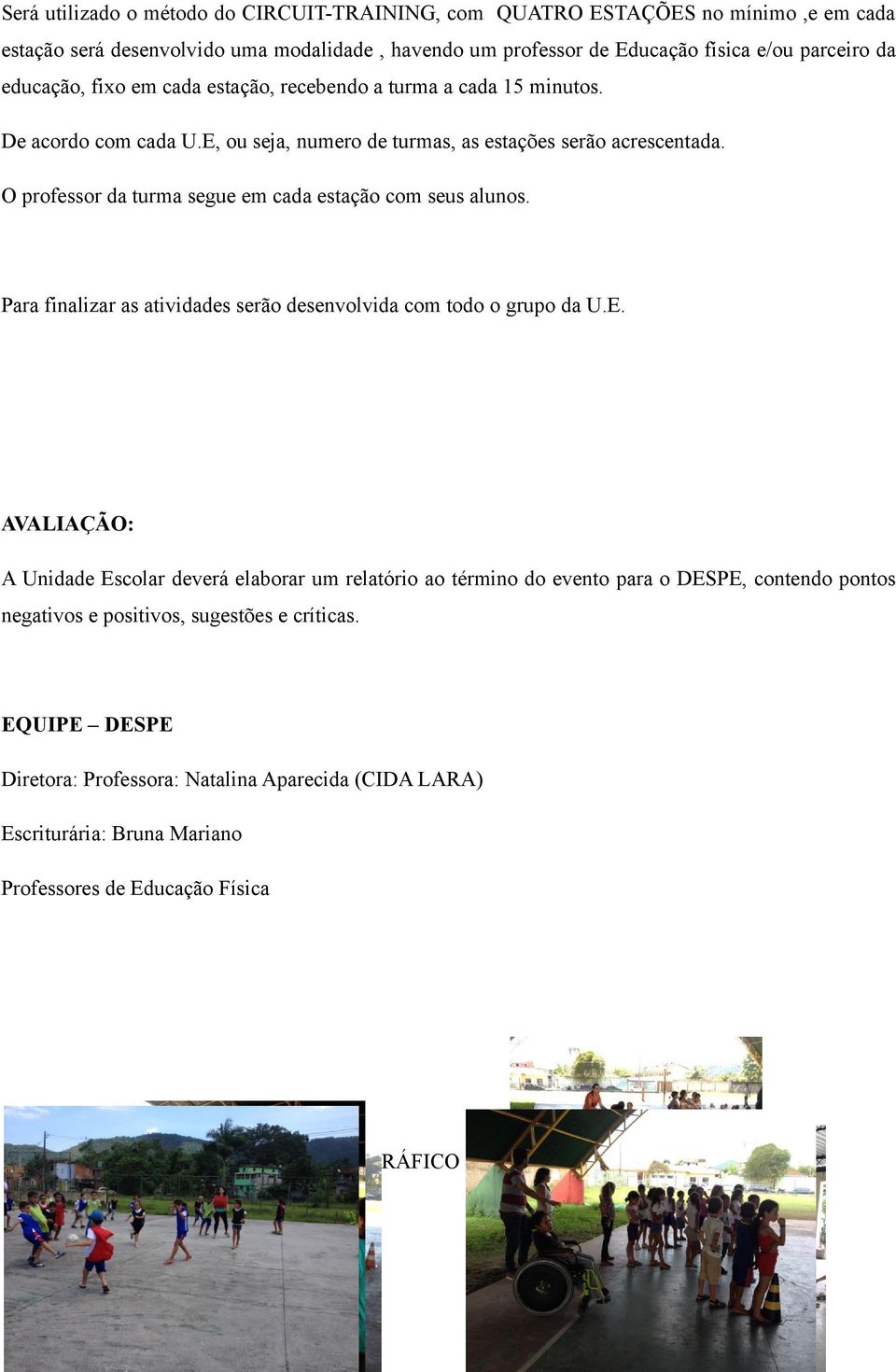 O professor da turma segue em cada estação com seus alunos. Para finalizar as atividades serão desenvolvida com todo o grupo da U.E.