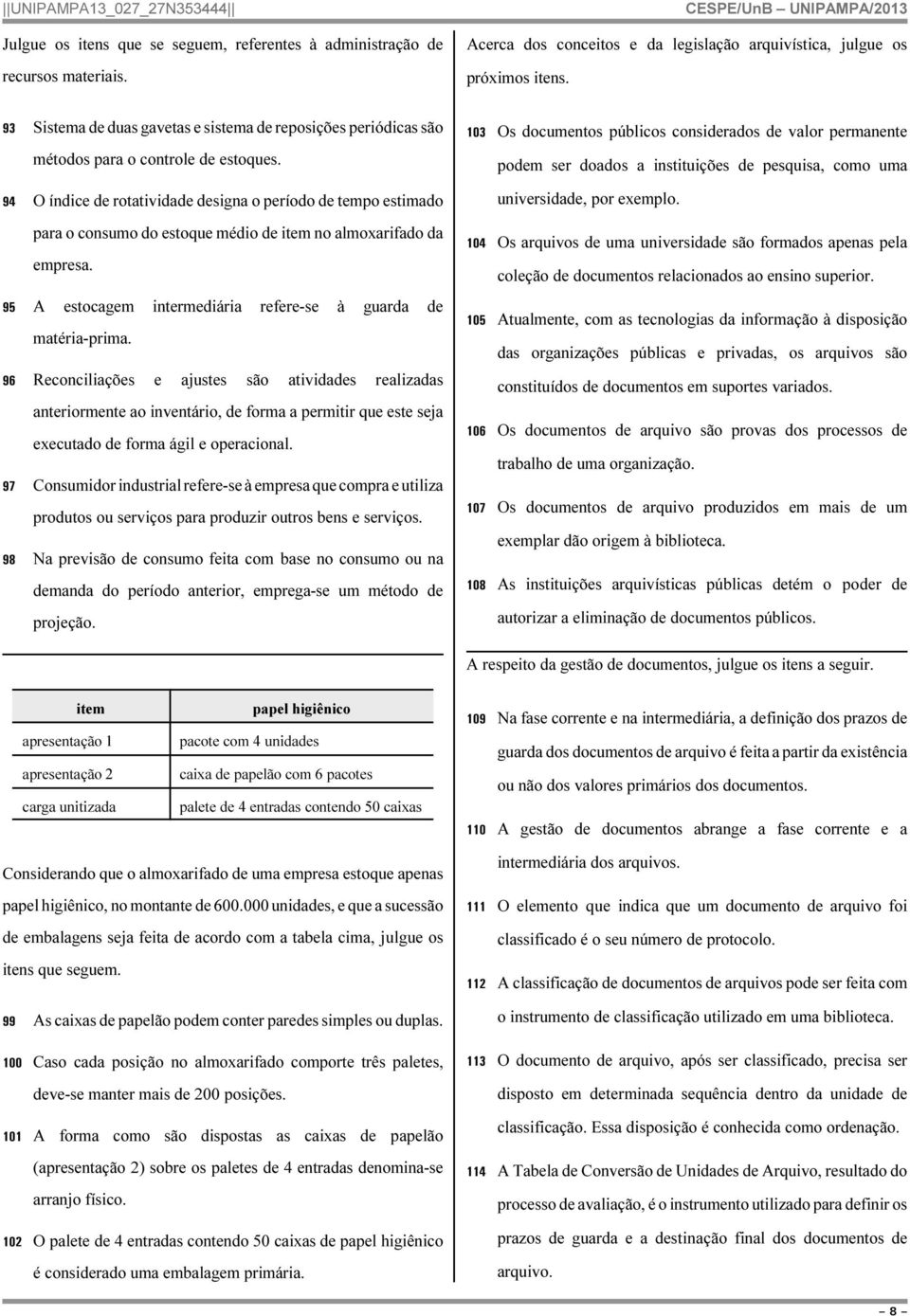 94 O índice de rotatividade designa o período de tempo estimado para o consumo do estoque médio de item no almoxarifado da empresa. 95 A estocagem intermediária refere-se à guarda de matéria-prima.