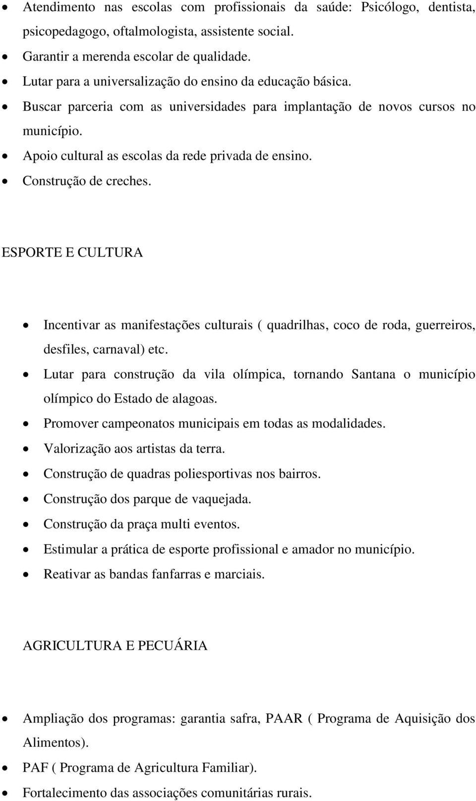 Construção de creches. ESPORTE E CULTURA Incentivar as manifestações culturais ( quadrilhas, coco de roda, guerreiros, desfiles, carnaval) etc.