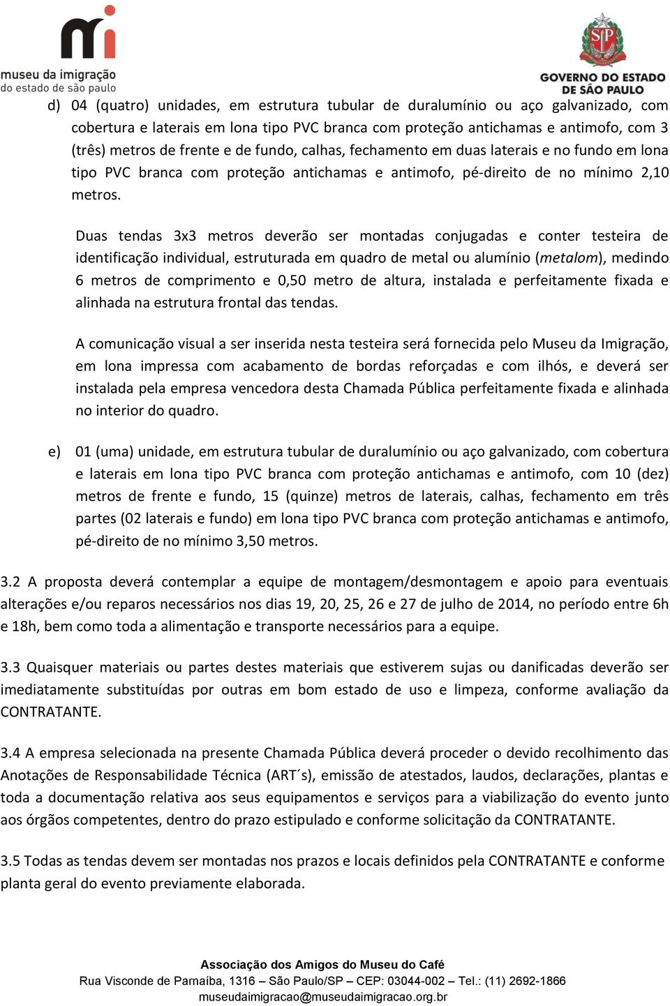 Duas tendas 3x3 metros deverão ser montadas conjugadas e conter testeira de identificação individual, estruturada em quadro de metal ou alumínio (metalom), medindo 6 metros de comprimento e 0,50