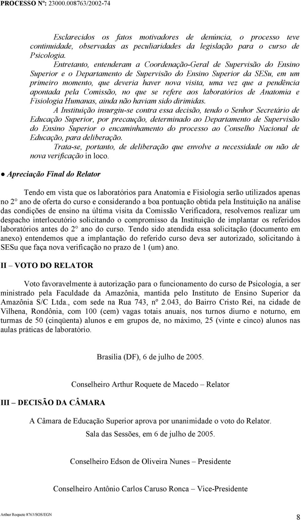 que a pendência apontada pela Comissão, no que se refere aos laboratórios de Anatomia e Fisiologia Humanas, ainda não haviam sido dirimidas.