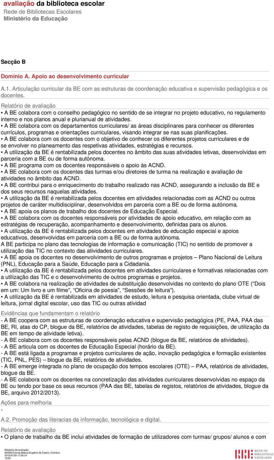 A BE colabora com os departamentos curriculares/ as áreas disciplinares para conhecer os diferentes currículos, programas e orientações curriculares, visando integrar se nas suas planificações.