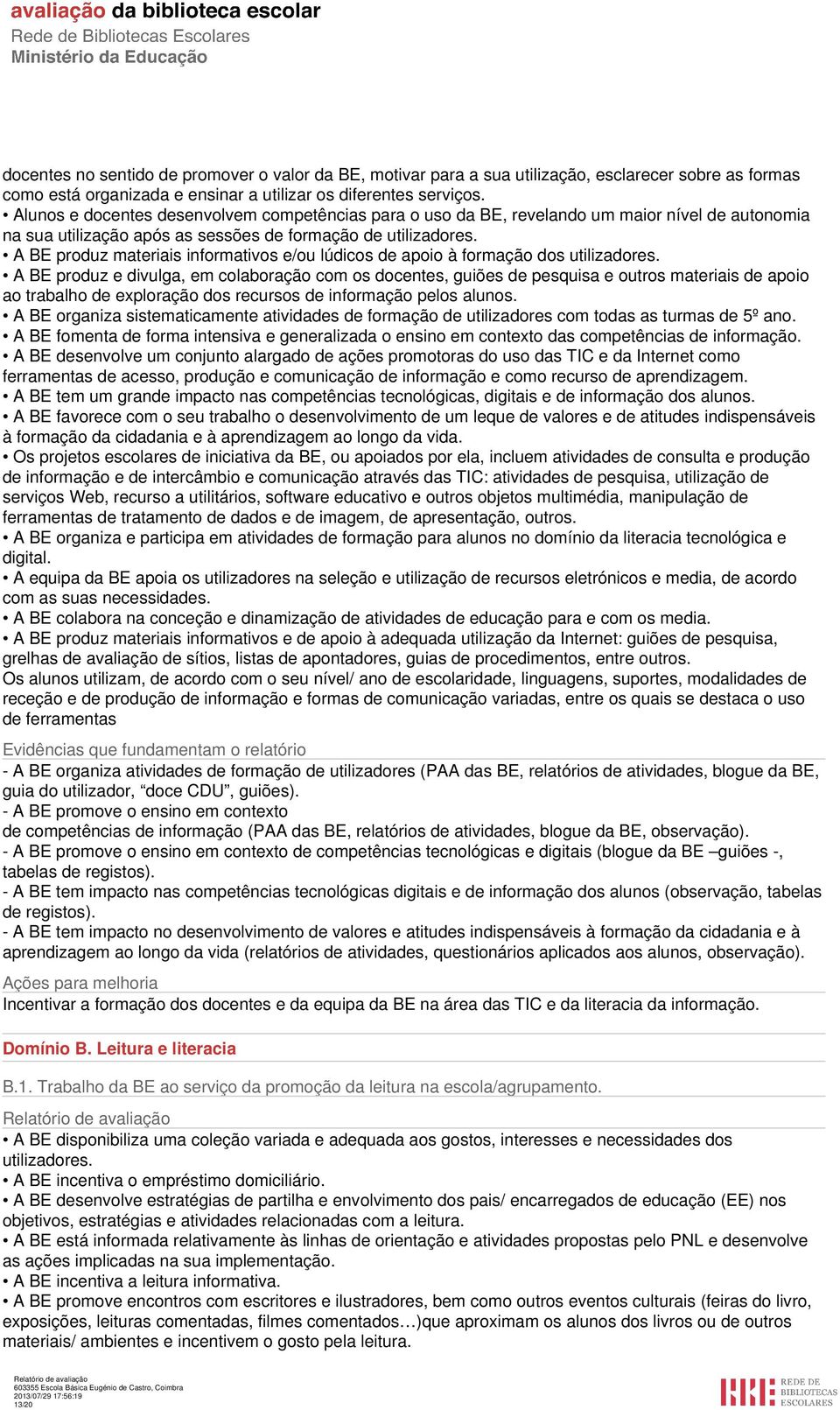 A BE produz materiais informativos e/ou lúdicos de apoio à formação dos utilizadores.