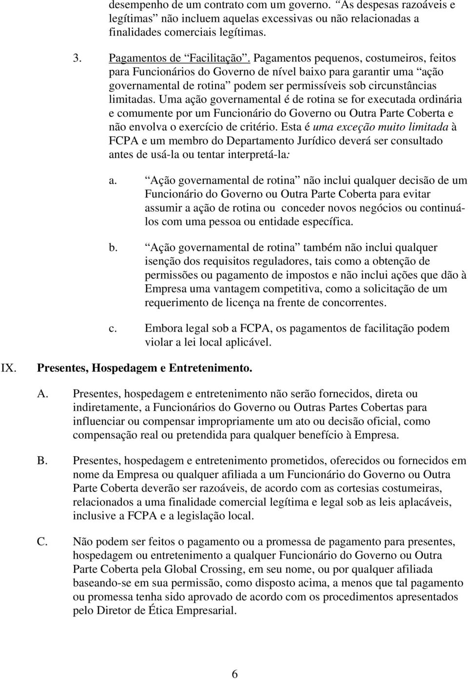 Uma ação governamental é de rotina se for executada ordinária e comumente por um Funcionário do Governo ou Outra Parte Coberta e não envolva o exercício de critério.