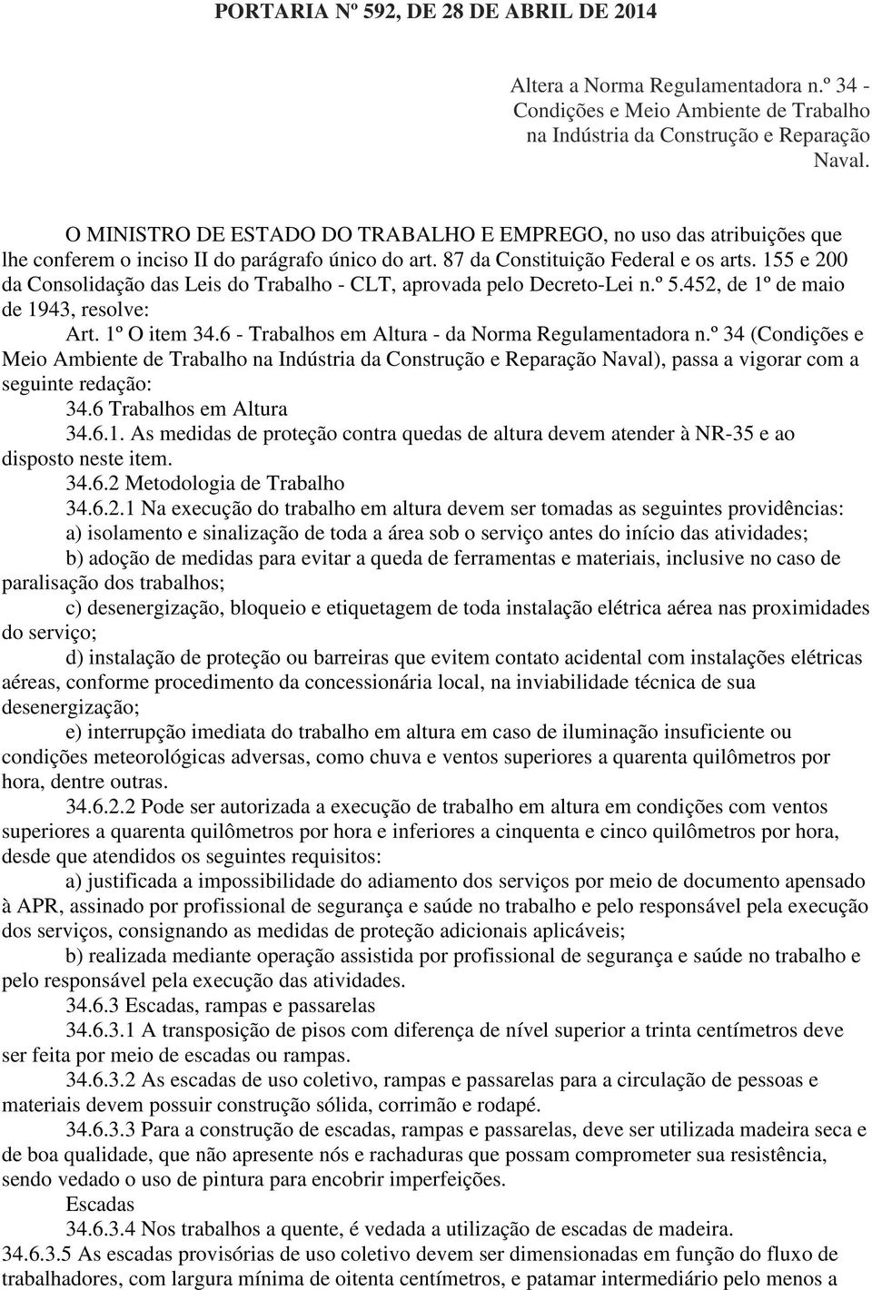 155 e 200 da Consolidação das Leis do Trabalho - CLT, aprovada pelo Decreto-Lei n.º 5.452, de 1º de maio de 1943, resolve: Art. 1º O item 34.6 - Trabalhos em Altura - da Norma Regulamentadora n.