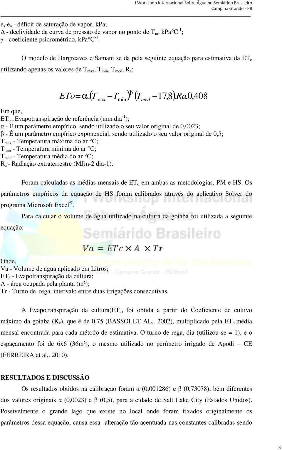 max min med Em que, ET o Evapotranspiração de referência (mm dia -1 ); α - É um parâmetro empírico, sendo utilizado o seu valor original de 0,003; β - É um parâmetro empírico exponencial, sendo