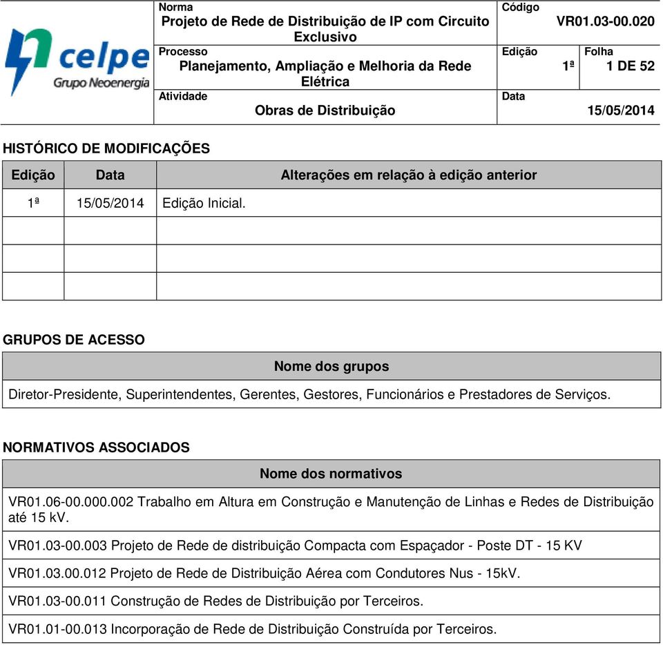 GRUPOS DE ACESSO Nome dos grupos Diretor-Presidente, Superintendentes, Gerentes, Gestores, Funcionários e Prestadores de Serviços. NORMATIVOS ASSOCIADOS Nome dos normativos VR01.06-00.000.