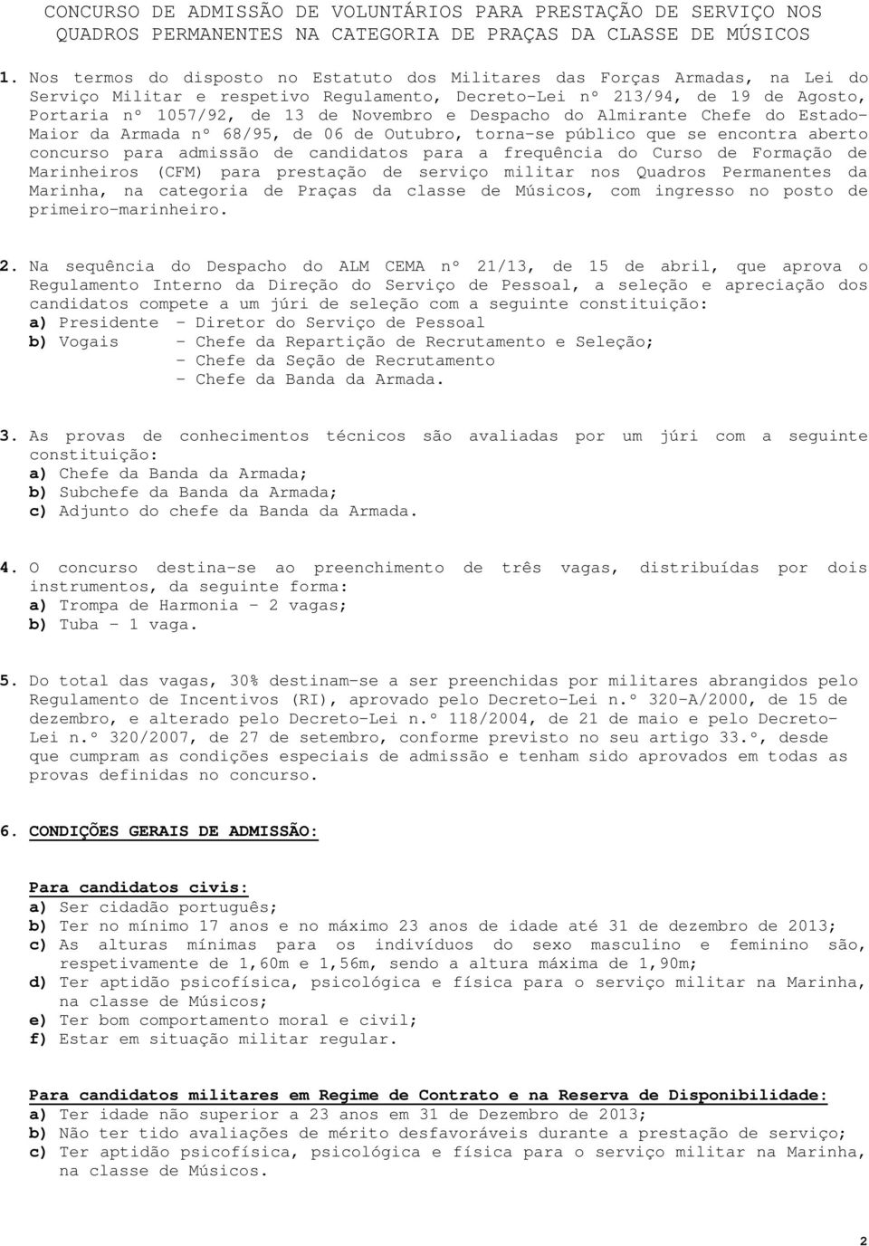 e Despacho do Almirante Chefe do Estado- Maior da Armada nº 68/95, de 06 de Outubro, torna-se público que se encontra aberto concurso para admissão de candidatos para a frequência do Curso de