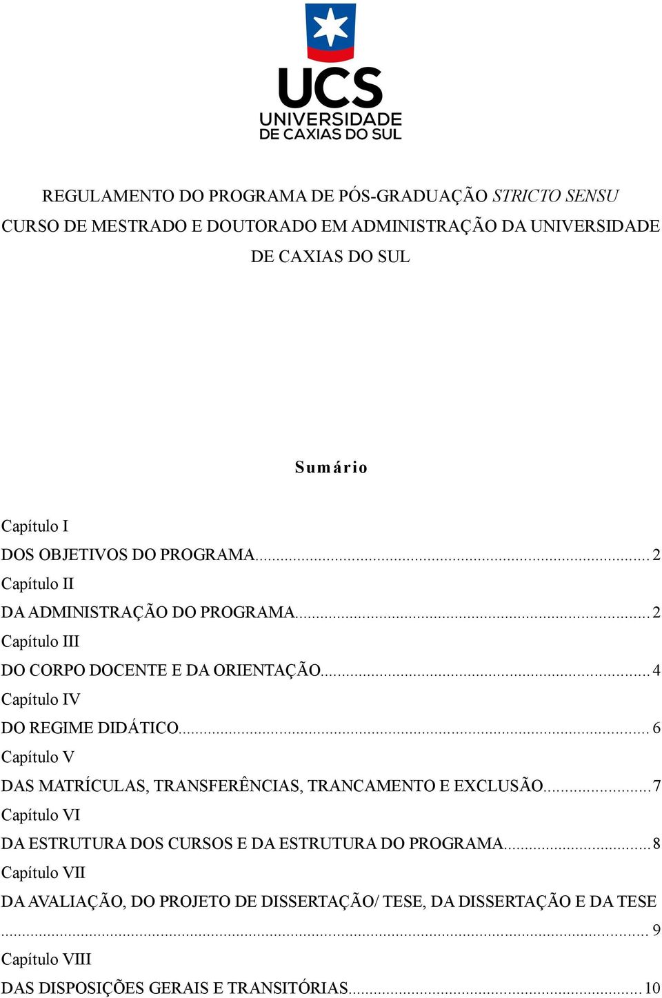 ..4 Capítulo IV DO REGIME DIDÁTICO... 6 Capítulo V DAS MATRÍCULAS, TRANSFERÊNCIAS, TRANCAMENTO E EXCLUSÃO.