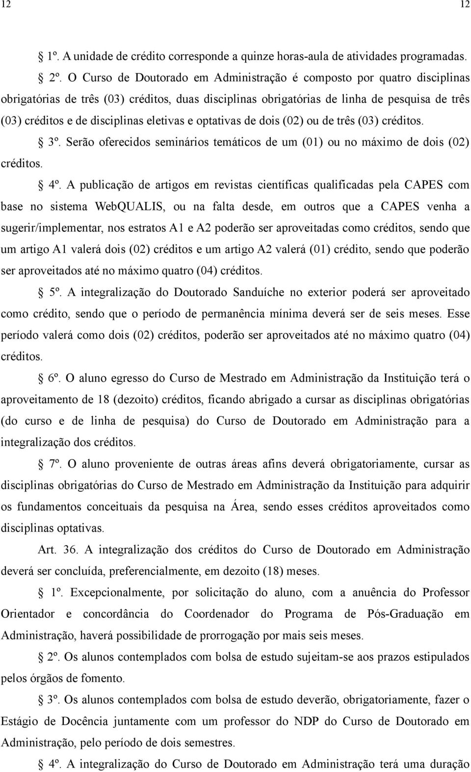 eletivas e optativas de dois (02) ou de três (03) créditos. 3º. Serão oferecidos seminários temáticos de um (01) ou no máximo de dois (02) créditos. 4º.