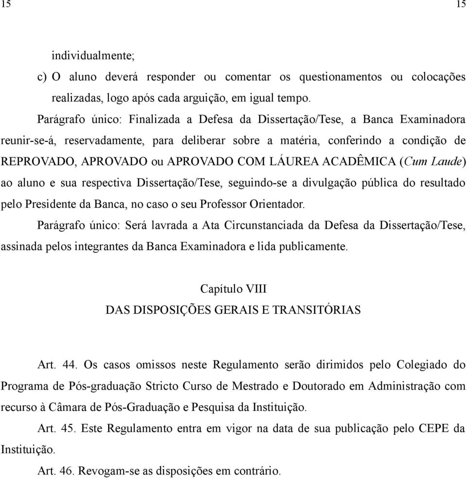 LÁUREA ACADÊMICA (Cum Laude) ao aluno e sua respectiva Dissertação/Tese, seguindo-se a divulgação pública do resultado pelo Presidente da Banca, no caso o seu Professor Orientador.