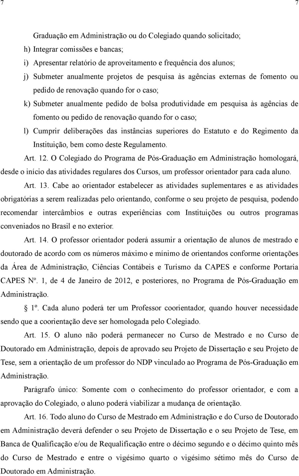 quando for o caso; l) Cumprir deliberações das instâncias superiores do Estatuto e do Regimento da Instituição, bem como deste Regulamento. Art. 12.